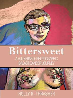 cover image of Bittersweet: a Vulnerable Photographic Breast Cancer Journey